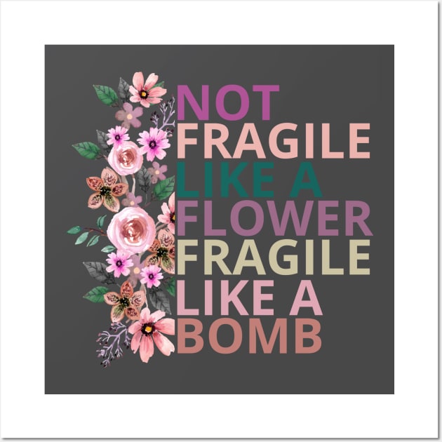 Not fragile like a flower fragile like a bomb Wall Art by Maroon55